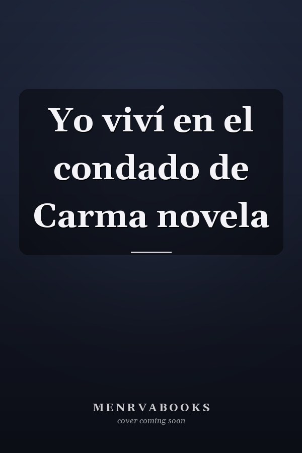 Yo viví en el condado de Carma novela