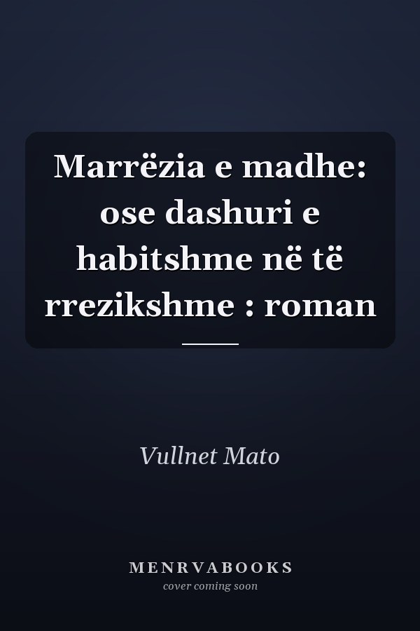 Marrëzia e madhe: ose dashuri e habitshme në të rrezikshme : roman
