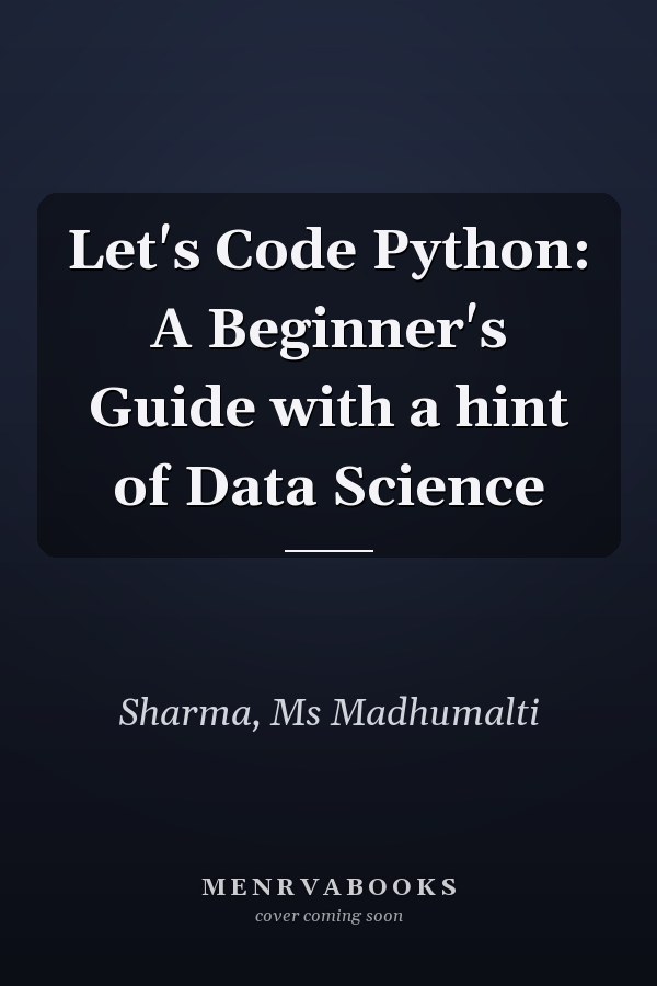 Let's Code Python: A Beginner's Guide with a hint of Data Science