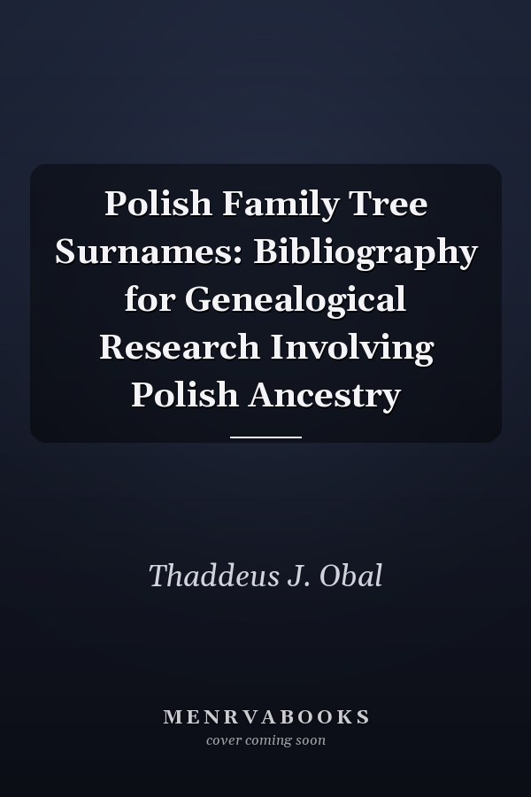 Polish Family Tree Surnames: Bibliography for Genealogical Research Involving Polish Ancestry