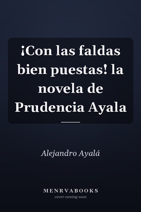 ¡Con las faldas bien puestas! la novela de Prudencia Ayala