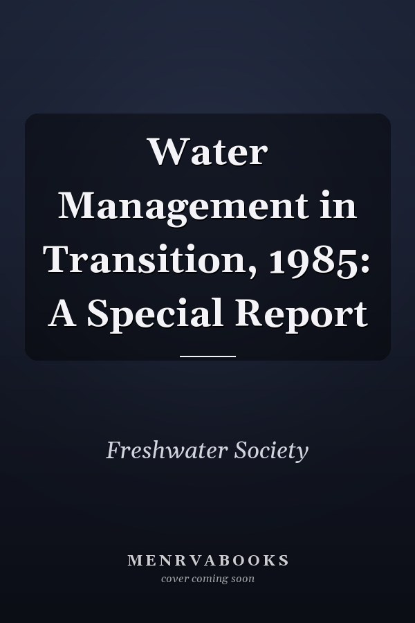Water Management in Transition, 1985: A Special Report