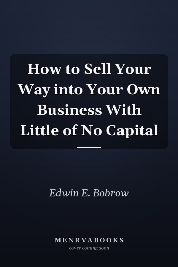 How to Sell Your Way into Your Own Business With Little of No Capital