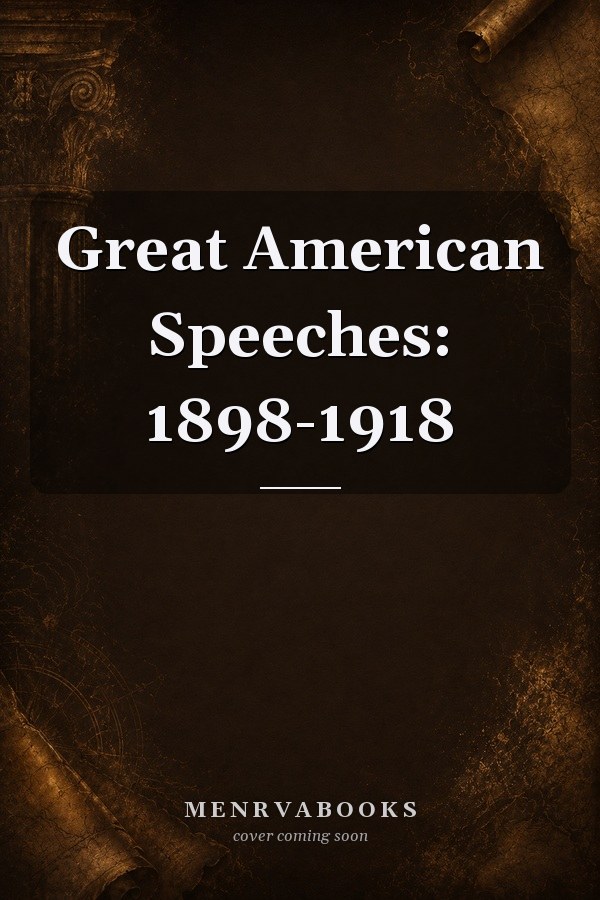 Great American Speeches: 1898-1918