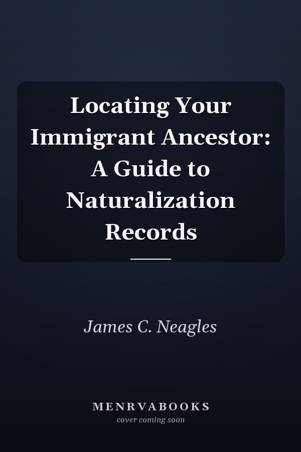 Locating Your Immigrant Ancestor: A Guide to Naturalization Records