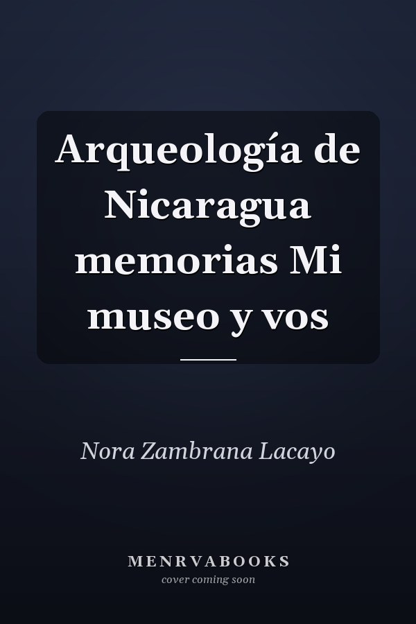 Arqueología de Nicaragua memorias Mi museo y vos