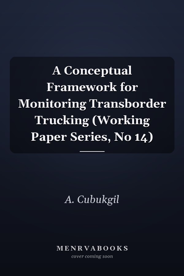 A Conceptual Framework for Monitoring Transborder Trucking (Working Paper Series, No 14)