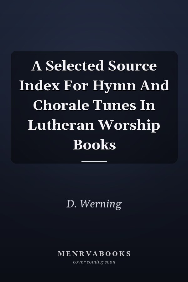 A Selected Source Index For Hymn And Chorale Tunes In Lutheran Worship Books