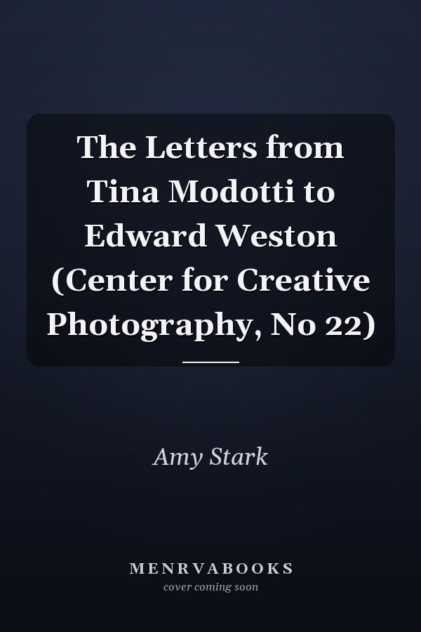 The Letters from Tina Modotti to Edward Weston (Center for Creative Photography, No 22)