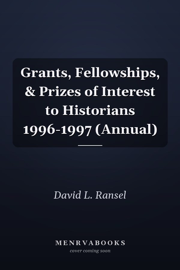 Grants, Fellowships, & Prizes of Interest to Historians 1996-1997 (Annual)