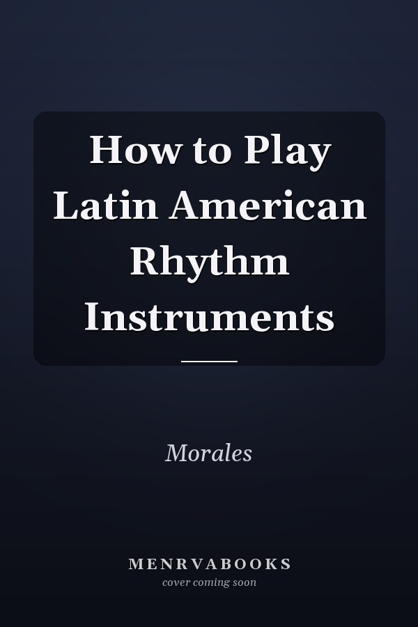 How to Play Latin American Rhythm Instruments