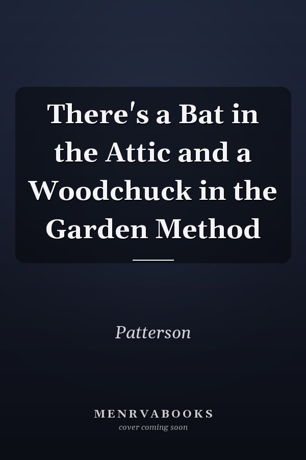 There's a Bat in the Attic and a Woodchuck in the Garden Method