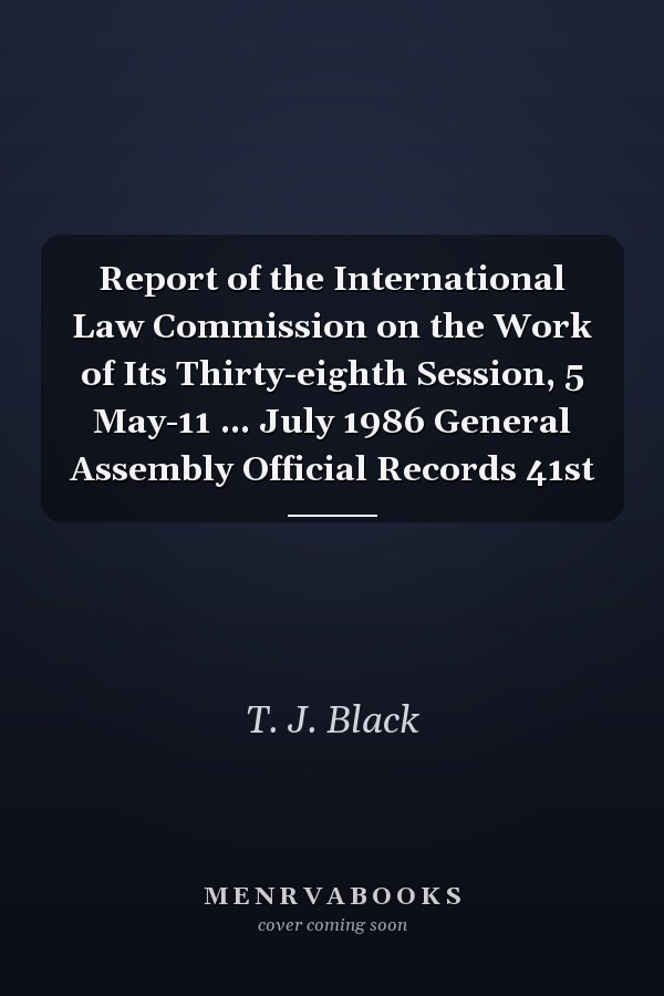 Report of the International Law Commission on the Work of Its Thirty-eighth Session, 5 May-11 ... July 1986 General Assembly Official Records 41st