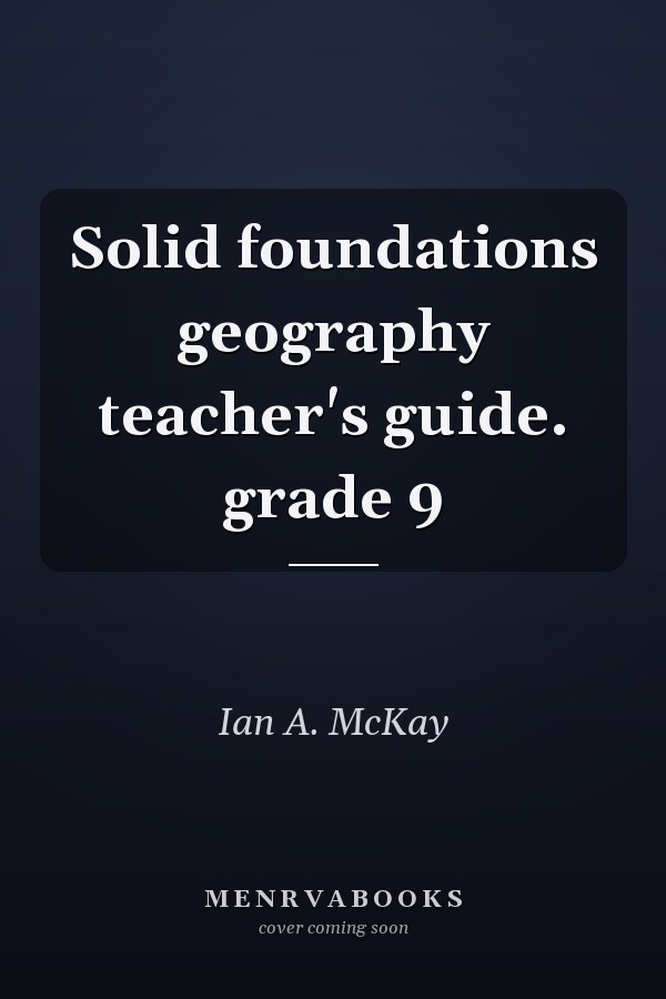 Solid foundations geography teacher's guide. grade 9