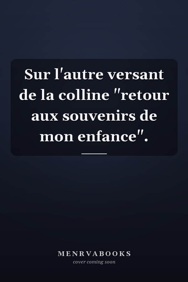 Sur l'autre versant de la colline "retour aux souvenirs de mon enfance".