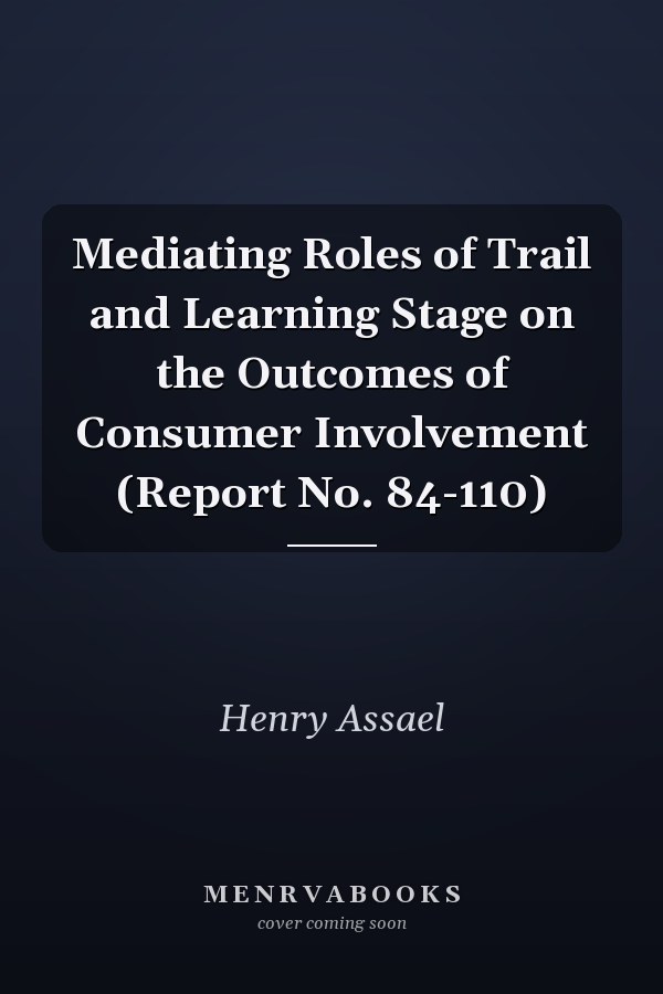 Mediating Roles of Trail and Learning Stage on the Outcomes of Consumer Involvement (Report No. 84-110)