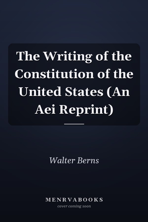 The Writing of the Constitution of the United States (An Aei Reprint)