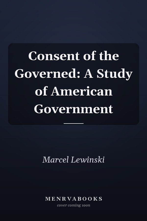 Consent of the Governed: A Study of American Government