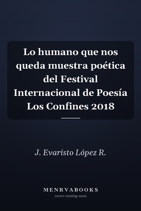 Lo humano que nos queda muestra poética del Festival Internacional de Poesía Los Confines 2018