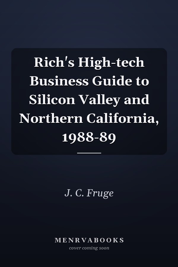 Rich's High-tech Business Guide to Silicon Valley and Northern California, 1988-89