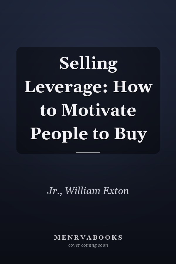 Selling Leverage: How to Motivate People to Buy