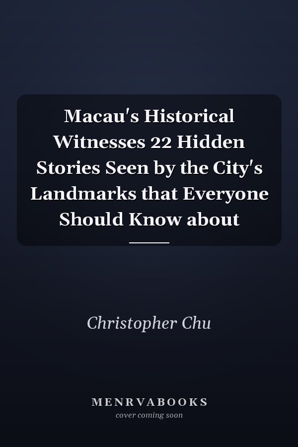 Macau's Historical Witnesses 22 Hidden Stories Seen by the City's Landmarks that Everyone Should Know about