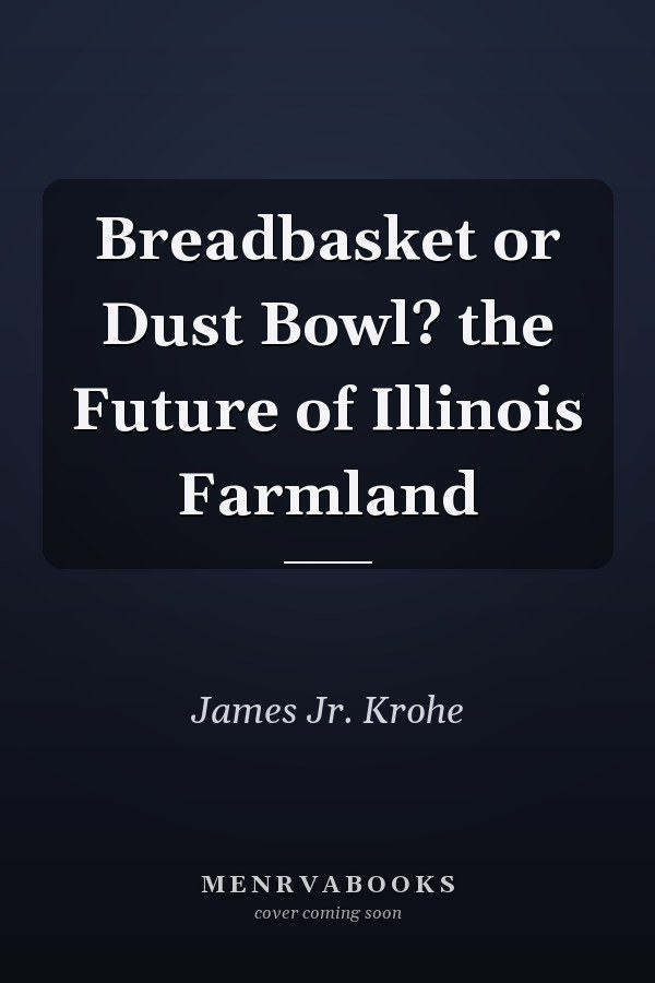 Breadbasket or Dust Bowl? the Future of Illinois Farmland