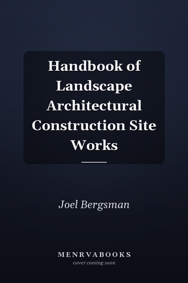 Handbook of Landscape Architectural Construction Site Works
