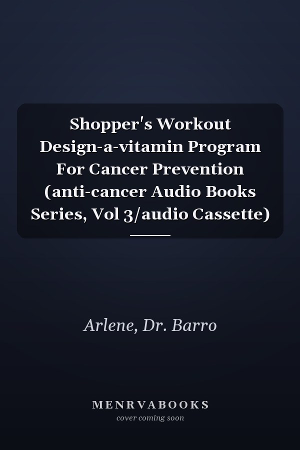 Shopper's Workout Design-a-vitamin Program For Cancer Prevention (anti-cancer Audio Books Series, Vol 3/audio Cassette)
