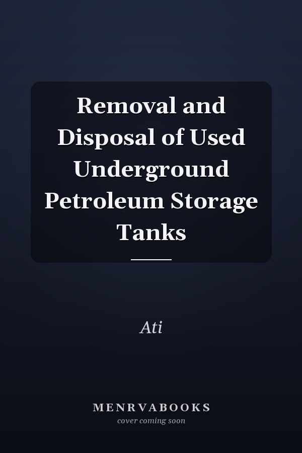 Removal and Disposal of Used Underground Petroleum Storage Tanks