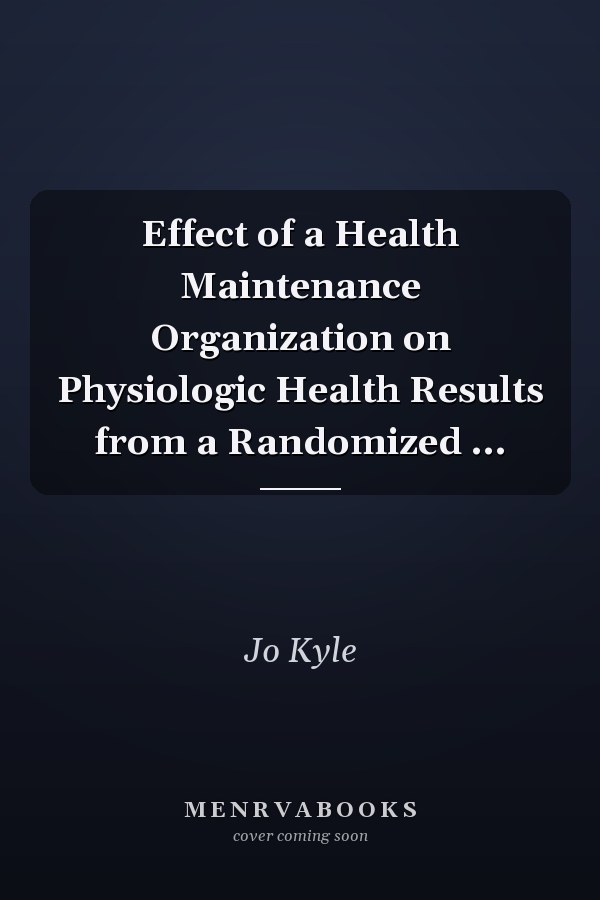 Effect of a Health Maintenance Organization on Physiologic Health Results from a Randomized ...