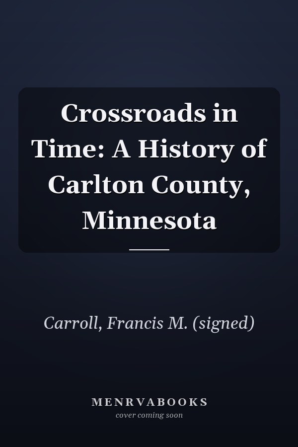 Crossroads in Time: A History of Carlton County, Minnesota