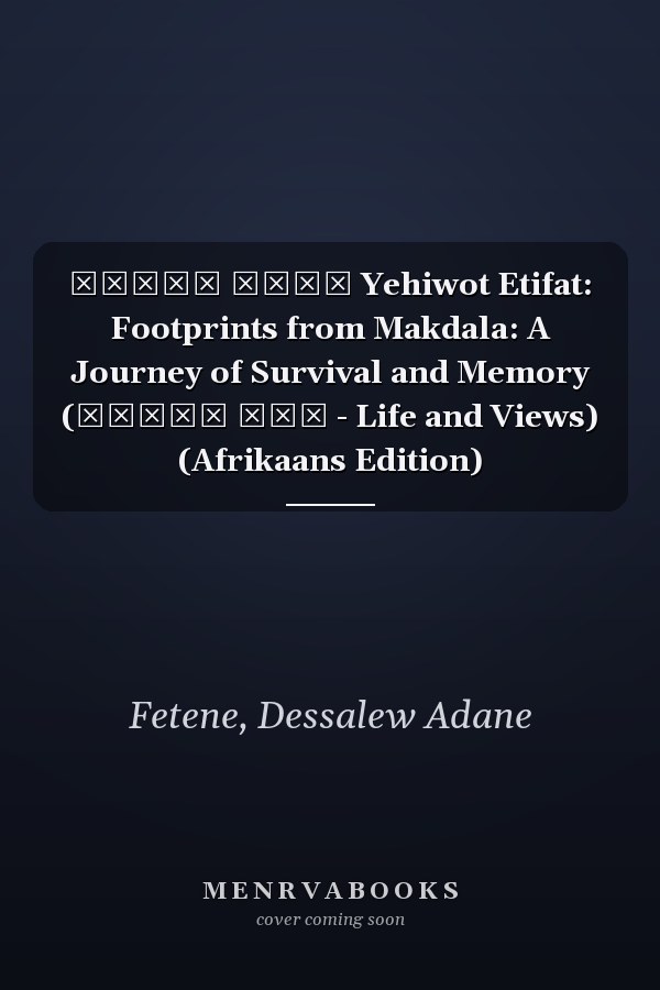 የሕይወት እጥፋት Yehiwot Etifat: Footprints from Makdala: A Journey of Survival and Memory (ሕይወትና እይታ - Life and Views) (Afrikaans Edition)