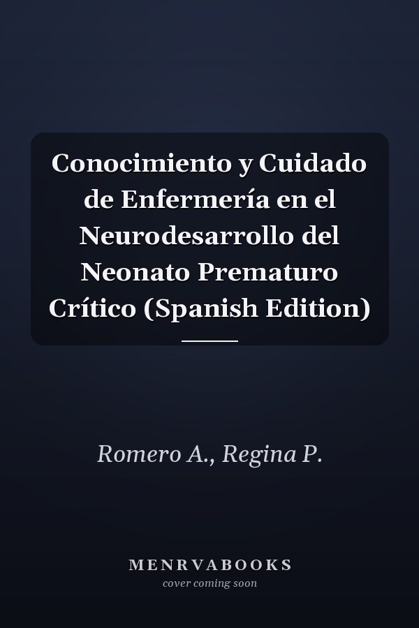 Conocimiento y Cuidado de Enfermería en el Neurodesarrollo del Neonato Prematuro Crítico (Spanish Edition)