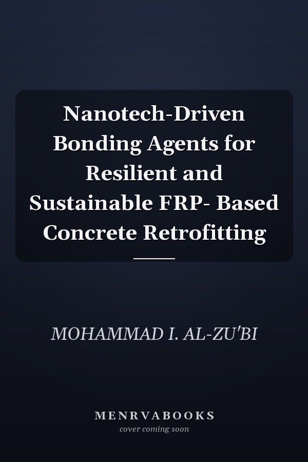 Nanotech-Driven Bonding Agents for Resilient and Sustainable FRP- Based Concrete Retrofitting