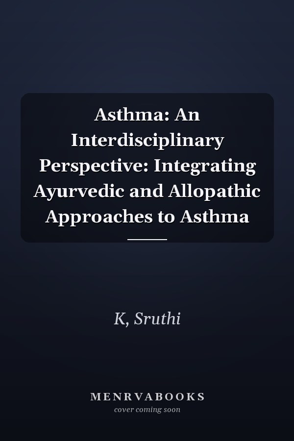 Asthma: An Interdisciplinary Perspective: Integrating Ayurvedic and Allopathic Approaches to Asthma