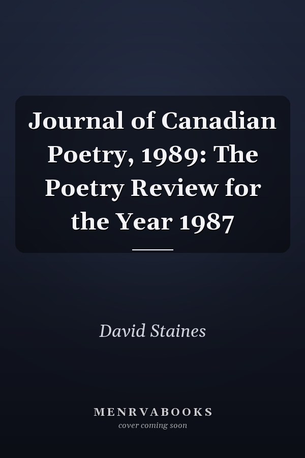 Journal of Canadian Poetry, 1989: The Poetry Review for the Year 1987