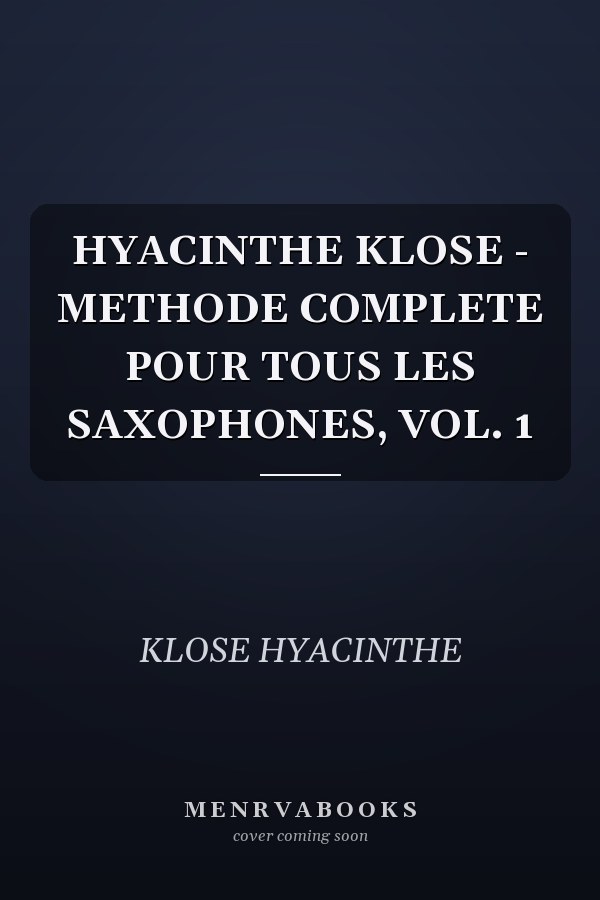 HYACINTHE KLOSE - METHODE COMPLETE POUR TOUS LES SAXOPHONES, VOL. 1