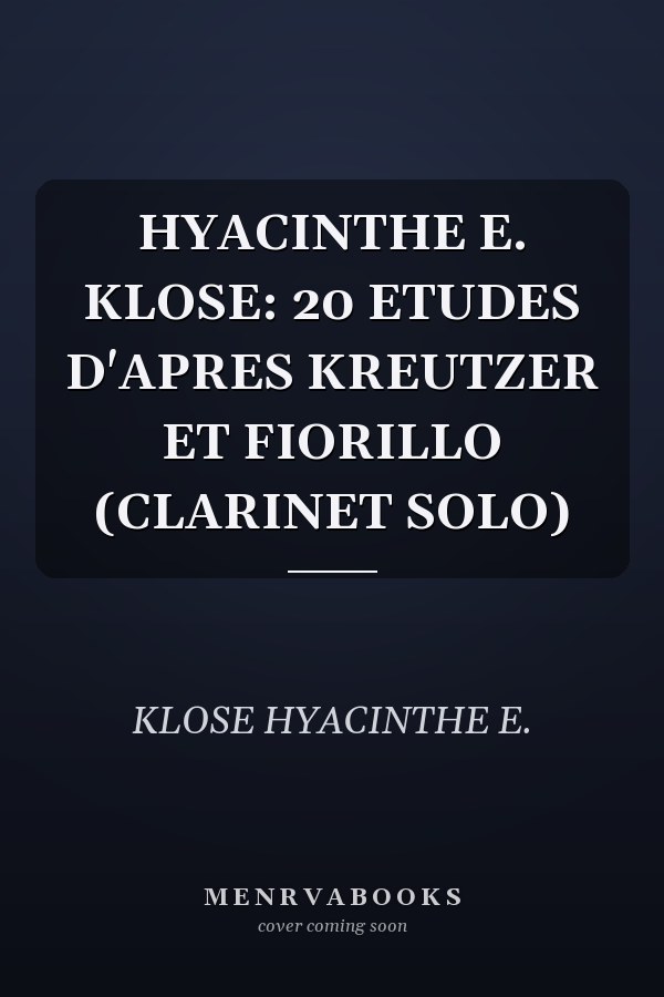 HYACINTHE E. KLOSE: 20 ETUDES D'APRES KREUTZER ET FIORILLO (CLARINET SOLO)