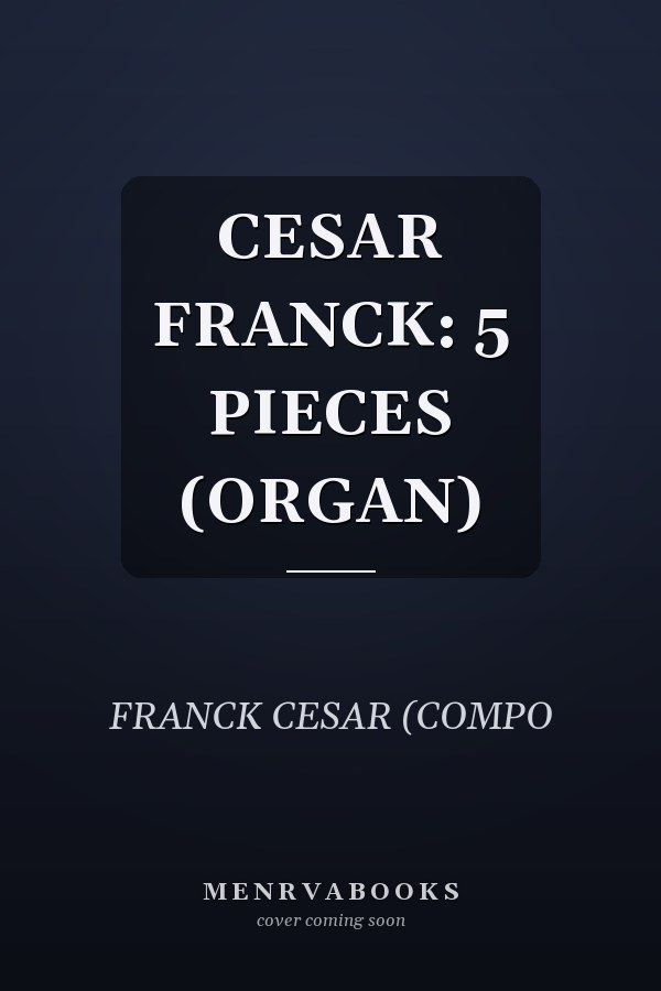 CESAR FRANCK: 5 PIECES (ORGAN)
