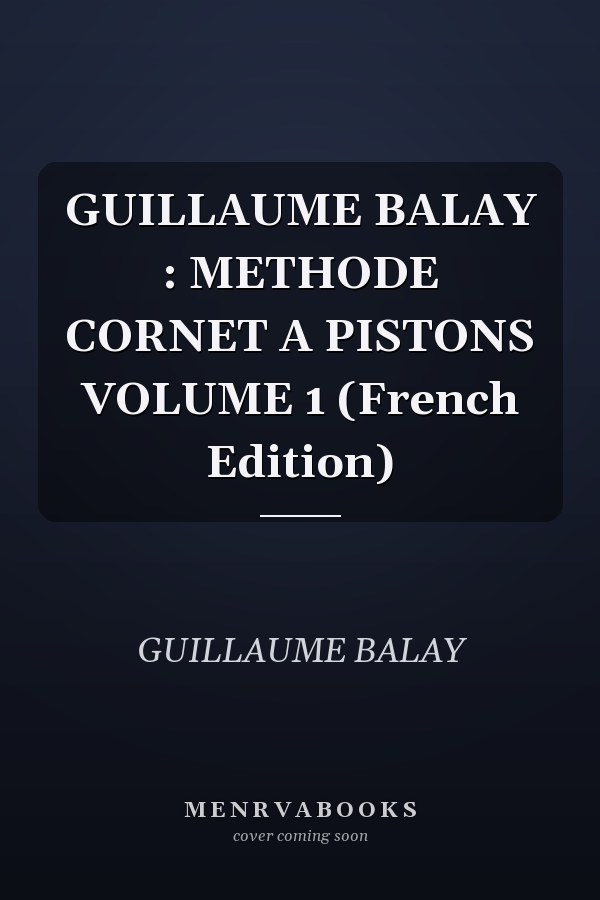 GUILLAUME BALAY : METHODE CORNET A PISTONS VOLUME 1 (French Edition)
