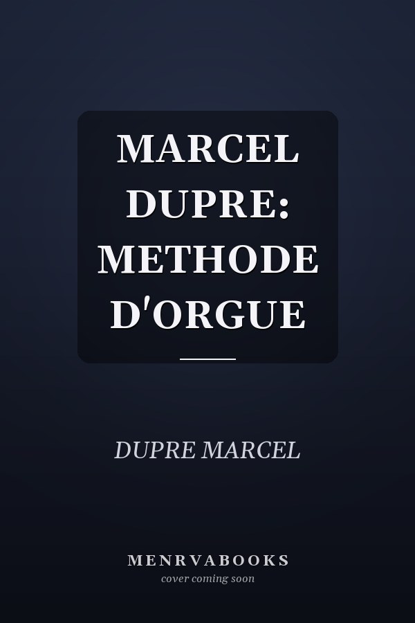 MARCEL DUPRE: METHODE D'ORGUE