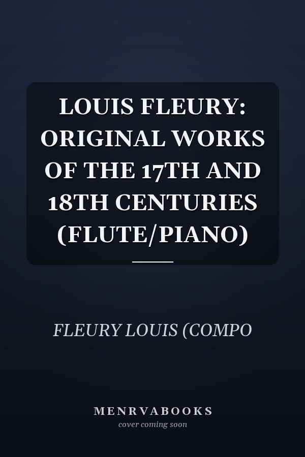 LOUIS FLEURY: ORIGINAL WORKS OF THE 17TH AND 18TH CENTURIES (FLUTE/PIANO)