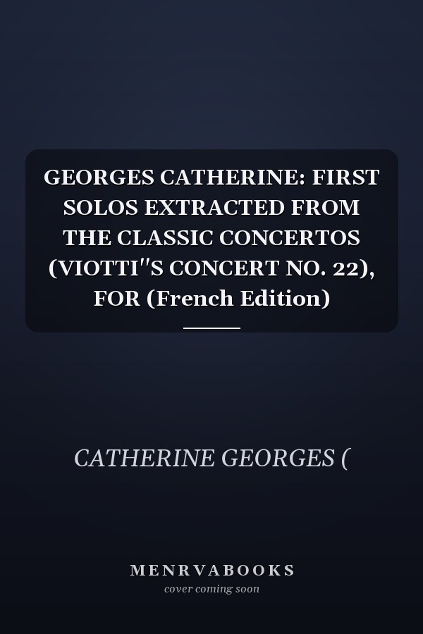 GEORGES CATHERINE: FIRST SOLOS EXTRACTED FROM THE CLASSIC CONCERTOS (VIOTTI''S CONCERT NO. 22), FOR (French Edition)