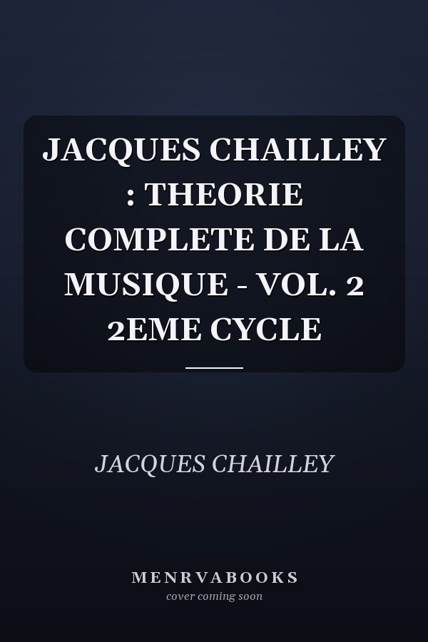 JACQUES CHAILLEY : THEORIE COMPLETE DE LA MUSIQUE - VOL. 2 2EME CYCLE