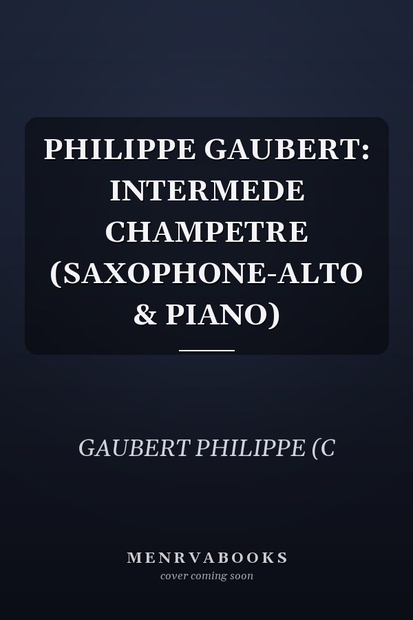 PHILIPPE GAUBERT: INTERMEDE CHAMPETRE (SAXOPHONE-ALTO & PIANO)