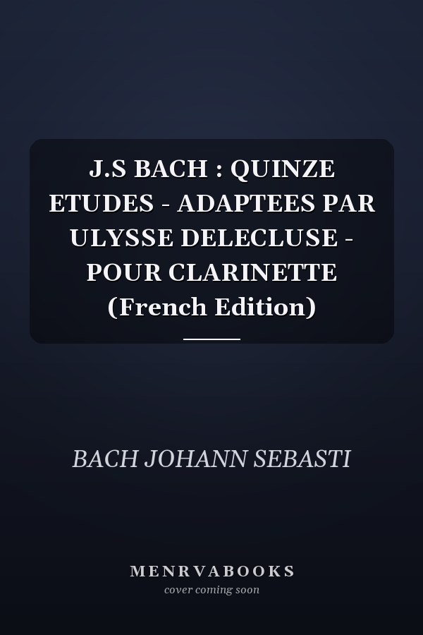 J.S BACH : QUINZE ETUDES - ADAPTEES PAR ULYSSE DELECLUSE - POUR CLARINETTE (French Edition)