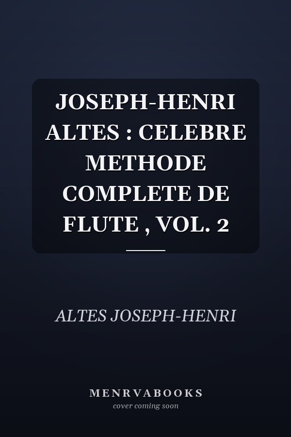 JOSEPH-HENRI ALTES : CELEBRE METHODE COMPLETE DE FLUTE , VOL. 2