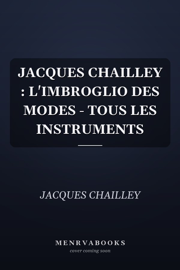 JACQUES CHAILLEY : L'IMBROGLIO DES MODES - TOUS LES INSTRUMENTS