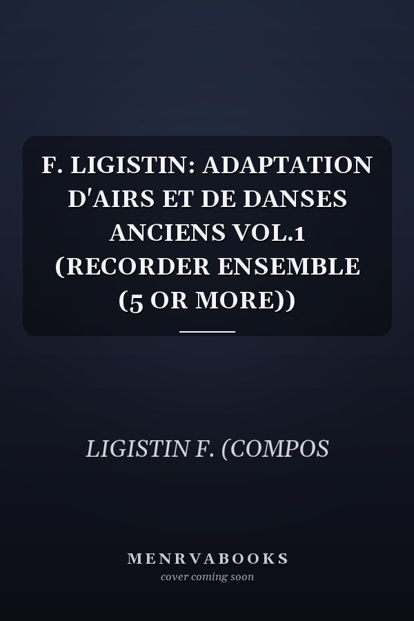 F. LIGISTIN: ADAPTATION D'AIRS ET DE DANSES ANCIENS VOL.1 (RECORDER ENSEMBLE (5 OR MORE))